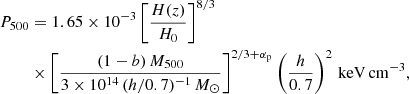 $$ \begin{aligned} P_{500}&= 1.65 \times 10^{-3} \left[\frac{H(z)}{H_0}\right]^{8/3} \nonumber \\&\times \left[ \frac{ (1-b) \, M_{500}}{3 \times 10^{14} \, (h/0.7)^{-1}\,{M}_{\odot }} \right]^{2/3+ \alpha _{\rm p}} \left(\frac{h}{0.7}\right)^{2}\,\mathrm{keV\,cm}^{-3}, \end{aligned} $$