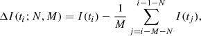 $$ \begin{aligned} \Delta I(t_{i};N,M) = I(t_{i}) - \frac{1}{M} \sum _{j=i-M-N}^{i-1-N} I(t_{j}), \end{aligned} $$