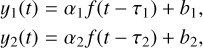 Mathematical equation: $\matrix{ {{y_1}\left( t \right) = {\alpha _1}f\left( {t - {\tau _1}} \right) + {b_1},} \hfill \cr {{y_2}\left( t \right) = {\alpha _2}f\left( {t - {\tau _2}} \right) + {b_2},} \hfill \cr }$