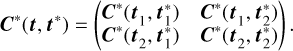 Mathematical equation: ${{\bf{C}}^ * }\left( {{\bf{t}},{{\bf{t}}^ * }} \right) = \left( {\matrix{ {{{\bf{C}}^ * }\left( {{{\bf{t}}_1},{\bf{t}}_1^ * } \right)} \hfill &amp; {{{\bf{C}}^ * }\left( {{{\bf{t}}_1},{\bf{t}}_2^ * } \right)} \hfill \cr {{{\bf{C}}^ * }\left( {{{\bf{t}}_2},{\bf{t}}_1^ * } \right)} \hfill &amp; {{{\bf{C}}^ * }\left( {{{\bf{t}}_2},{\bf{t}}_2^ * } \right)} \hfill \cr } } \right).$