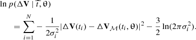 $$ \begin{aligned}&\ln {p}(\Delta \mathbf{V }~|~\widehat{t}, \boldsymbol{\uptheta })\nonumber \\&\qquad = \sum _{i=1}^{N} -~\frac{1}{2 \sigma _i^2}|\Delta \mathbf{V }(t_i)-\Delta \mathbf{V }_{\mathcal{M} }(t_i, \boldsymbol{\uptheta })|^2 - \dfrac{3}{2}\ln (2 \pi \sigma _i^2). \end{aligned} $$