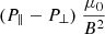 $ (P_{\parallel} - P_{\perp})~ \dfrac{\mu_0}{B^2} $