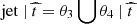 $ \mathrm{jet}~|~\widehat{t} = \theta_3 \bigcup \theta_4 ~|~\widehat{t} $