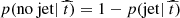 $ p(\mathrm{no~jet}|~\widehat{t}) = 1 - p(\mathrm{jet}|~\widehat{t}) $