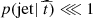 $ p(\mathrm{jet}|~\widehat{t}) \lll 1 $