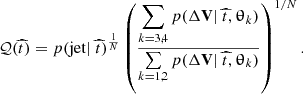 $$ \begin{aligned} \mathcal{Q} (\widehat{t}) = p(\mathrm{jet} |~\widehat{t})^{\frac{1}{N}}\left(\dfrac{\displaystyle \sum \limits _{k=3,4} p(\Delta \mathbf{V }|~\widehat{t},\boldsymbol{\uptheta }_k)}{\sum \limits _{k=1,2} p(\Delta \mathbf{V }|~\widehat{t},\boldsymbol{\uptheta }_k)}\right)^{1/N}. \end{aligned} $$