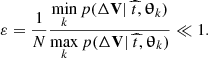 $$ \begin{aligned} \varepsilon = \frac{1}{N} \dfrac{\displaystyle \min _k p(\Delta \mathbf{V }|~\widehat{t},\boldsymbol{\uptheta }_k)}{\displaystyle \max _k p(\Delta \mathbf{V }|~\widehat{t},\boldsymbol{\uptheta }_k)} \ll 1. \end{aligned} $$