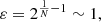 $$ \begin{aligned} \varepsilon = 2^{\frac{1}{N} - 1} \sim 1, \end{aligned} $$
