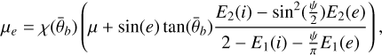 Mathematical equation: ${\mu _e} = \chi \left( {{{\bar \theta }_b}} \right)\,\left( {\mu + \sin \left( e \right)\,\tan \left( {{{\bar \theta }_b}} \right){{{E_2}\left( i \right) - {{\sin }^2}\left( {{\psi \over 2}} \right){E_2}\left( e \right)} \over {2 - {E_1}\left( i \right) - {\psi \over \pi }{E_1}\left( e \right)}}} \right),$