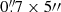 $ 0{{\overset{\prime\prime}{.}}}7\times5{{\prime\prime}} $