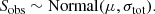 $$ \begin{aligned} {S_{\rm obs}} \sim \mathrm{Normal} (\mu , \sigma _{\mathrm{tot} }). \end{aligned} $$