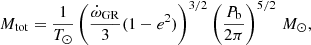 $$ \begin{aligned} M_{\rm tot} = \dfrac{1}{T_{\odot }} \left(\dfrac{\dot{\omega }_{\rm GR}}{3} (1-e^2)\right)^{3/2} \left(\dfrac{P_{\rm b}}{2\pi }\right)^{5/2}\,M_{\odot }, \end{aligned} $$