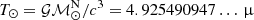 $ T_{\odot} = {\mathcal{G}}{\mathcal{M}}_{\odot}^{\mathrm{N}}/c^3 = 4.925490947\ldots\,{\upmu} $