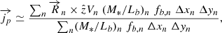 $$ \begin{aligned} \overrightarrow{j_p} \simeq \frac{\sum _n \overrightarrow{R}_{n}\times \hat{z} V_{n} \; (M_*/L_b)_n \;f_{b,n}\; \Delta x_n\;\Delta { y}_n}{\sum _n (M_*/L_b)_n \; f_{b,n}\; \Delta x_n\;\Delta { y}_n}, \end{aligned} $$