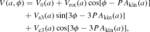 $$ \begin{aligned}&V(a,\phi ) = V_{0}(a) + V_\mathrm{rot} (a) \cos [\phi -PA_\mathrm {kin} (a)] \nonumber \\&\qquad \quad \,\,\,\,+ V_{\rm s3}(a) \sin [3\phi -3PA_\mathrm {kin} (a)] \\&\qquad \quad \,\,\,\, + V_{\rm c3}(a) \cos [3\phi -3PA_\mathrm {kin} (a)],\nonumber \end{aligned} $$