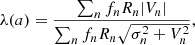 $$ \begin{aligned} \lambda (a) = \frac{\sum _{n} f_n R_{n} |V_{n}|}{\sum _{n} f_n R_{n} \sqrt{\sigma _{n}^2 + V_{n}^2}}, \end{aligned} $$