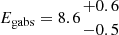 $ E_{\mathrm{gabs}}=8.6{+0.6\atop -0.5} $