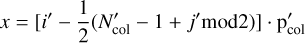 $x = \left[ {i' - {1 \over 2}\left( {N_{{\rm{col}}}^\prime - 1 + j'\,\bmod 2} \right)} \right] \cdot {\rm{p}}_{{\rm{col}}}^\prime $