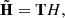 Mathematical equation: $$ \begin{aligned} \tilde{\mathbf{H }}=\mathbf TH , \end{aligned} $$