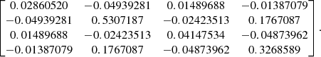 Mathematical equation: $$ \begin{aligned} \begin{bmatrix} 0.02860520&-0.04939281&0.01489688&-0.01387079\\ -0.04939281&0.5307187&-0.02423513&0.1767087\\ 0.01489688&-0.02423513&0.04147534&-0.04873962\\ -0.01387079&0.1767087&-0.04873962&0.3268589 \end{bmatrix}. \end{aligned} $$