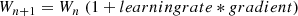 $$ \begin{aligned} W_{n+1} = W_n\;(1 + learning rate * gradient) \end{aligned} $$