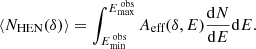 Mathematical equation: $$ \begin{aligned} \langle N_{\text{HEN}}(\delta ) \rangle = \int _{E_{\text{min}}^{\text{ obs}}}^{E_{\text{max}}^{\text{ obs}}} A_{\text{eff}}(\delta ,E) \frac{\mathrm{d}N}{\mathrm{d}E} \mathrm{d}E .\end{aligned} $$