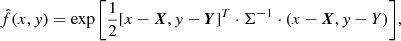 Mathematical equation: $$ \begin{aligned} \hat{f}(x,{ y}) = \exp \Bigg [ \frac{1}{2} [x-\boldsymbol{X},{ y}-\boldsymbol{Y}]^T\cdot \Sigma ^{-1}\cdot (x-\boldsymbol{X},{ y}-{Y}) \Bigg ]{,} \end{aligned} $$