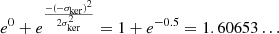 Mathematical equation: $ e^0+e^{\frac{-(-\sigma_{\mathrm{ker}})^2}{2\sigma_{\mathrm{ker}}^2}}=1+e^{-0.5}=1.60653\ldots $