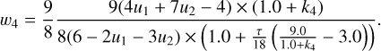 ${w_4} = {9 \over 8}{{9\left( {4{u_1} + 7{u_2} - 4} \right) \times \left( {1.0 + {k_4}} \right)} \over {8\left( {6 - 2{u_1} - 3{u_2}} \right) \times \left( {1.0 + {\tau \over {18}}\left( {{{9.0} \over {1.0 + {k_4}}} - 3.0} \right)} \right)}}.$