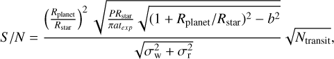 ${S \mathord{\left/ {\vphantom {S N}} \right. \kern-\nulldelimiterspace} N} = {{{{\left( {{{{R_{{\rm{planet}}}}} \over {{R_{{\rm{star}}}}}}} \right)}^2}\sqrt {{{P{R_{{\rm{star}}}}} \over {\pi a{t_{exp}}}}\sqrt {{{\left( {{{1 + {R_{{\rm{planet}}}}} \mathord{\left/ {\vphantom {{1 + {R_{{\rm{planet}}}}} {{R_{{\rm{star}}}}}}} \right. \kern-\nulldelimiterspace} {{R_{{\rm{star}}}}}}} \right)}^2} - {b^2}} } } \over {\sqrt {\sigma _{\rm{w}}^2 + \sigma _{\rm{r}}^2} }}\sqrt {{N_{{\rm{transit}}}}} ,$