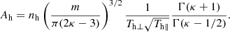 Mathematical equation: $$ \begin{aligned} A_{\rm h} = n_{\mathrm{h} } \left(\frac{m}{\pi (2 \kappa - 3)} \right)^{3/2} \frac{1}{T_{\mathrm{h} \perp }\sqrt{T_{\mathrm{h} \parallel }}} \frac{\Gamma (\kappa +1)}{\Gamma (\kappa -1/2)}. \end{aligned} $$