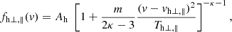 Mathematical equation: $$ \begin{aligned} f_{\mathrm{h} \perp , \parallel }(v) = A_{\rm h} \; \left[ 1 + \frac{m}{2\kappa -3} \frac{(v-v_{\mathrm{h} \perp , \parallel })^2}{T_{\mathrm{h} \perp , \parallel }} \right]^{-\kappa -1}, \end{aligned} $$