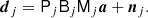 $$ \begin{aligned} \boldsymbol{d}_j = \mathsf{P}_j \mathsf{B}_j \mathsf{M}_j\boldsymbol{a} + \boldsymbol{n}_j. \end{aligned} $$