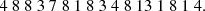 $$ \begin{aligned} 4\ 8\ 8\ 3\ 7\ 8\ 1\ 8\ 3\ 4\ 8\ 13\ 1\ 8\ 1\ 4. \end{aligned} $$