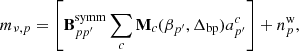 $$ \begin{aligned} m_{\nu ,p} = \left[\mathbf B ^{\mathrm{symm} }_{pp\prime }\sum _{c} \mathbf{M }_{c}(\beta _{p\prime }, \Delta _{\mathrm{bp} })a^c_{p\prime }\right] + n^{\mathrm{w} }_{p}, \end{aligned} $$