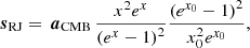 $$ \begin{aligned} {\boldsymbol{s}}_{\mathrm{RJ} }&= \,{\boldsymbol{a}}_{\mathrm{CMB} }\, \frac{x^2e^{x}}{\left(e^{x}-1\right)^2} \frac{\left(e^{x_0}-1\right)^2}{x_0^2e^{x_0}},\end{aligned} $$