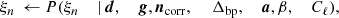 $$ \begin{aligned} \xi _n&\,\leftarrow P(\xi _n&\,\mid&\,\boldsymbol{d},&\,\boldsymbol{g},&\,\boldsymbol{n}_{\mathrm{corr} },&\,&\,\Delta _{\mathrm{bp} },&\,\boldsymbol{a},&\,\beta ,&\,C_{\ell }),\end{aligned} $$