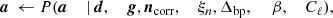 $$ \begin{aligned} \boldsymbol{a}&\,\leftarrow P(\boldsymbol{a}&\,\mid&\,\boldsymbol{d},&\,\boldsymbol{g},&\,\boldsymbol{n}_{\mathrm{corr} },&\,\xi _n,&\,\Delta _{\mathrm{bp} },&\,&\,\beta ,&\,C_{\ell }),\end{aligned} $$