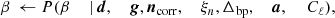 $$ \begin{aligned} \beta&\,\leftarrow P(\beta&\,\mid&\,\boldsymbol{d},&\,\boldsymbol{g},&\,\boldsymbol{n}_{\mathrm{corr} },&\,\xi _n,&\,\Delta _{\mathrm{bp} },&\,\boldsymbol{a},&\,&\,C_{\ell }) ,\end{aligned} $$
