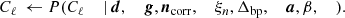 $$ \begin{aligned} C_\ell&\,\leftarrow P(C_\ell&\,\mid&\,\boldsymbol{d},&\,\boldsymbol{g},&\,\boldsymbol{n}_{\mathrm{corr} },&\,\xi _n,&\,\Delta _{\mathrm{bp} },&\,\boldsymbol{a},&\,\beta ,&\,)&. \end{aligned} $$