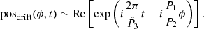 Mathematical equation: $$ \begin{aligned} \mathrm{pos} _\mathrm{drift} (\phi , t) \sim \mathrm{Re} \left[\exp \left(i\dfrac{2\pi }{\hat{P}_3}t + i\dfrac{P_1}{P_2}\phi \right)\right]. \end{aligned} $$