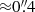 $ {\approx}0{{\overset{\prime\prime}{.}}}4 $