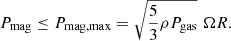 $$ \begin{aligned} P_{\rm mag} \le P_{\rm mag,max} = \sqrt{ \frac{5}{3} \rho P_{\rm gas} } \,\, \Omega R. \end{aligned} $$