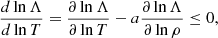 $$ \begin{aligned} \frac{d \ln \Lambda }{d \ln T} = \frac{\partial \ln \Lambda }{\partial \ln T} - a \frac{\partial \ln \Lambda }{\partial \ln \rho } \le 0, \end{aligned} $$