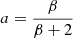 $ a = \frac{\beta}{\beta + 2} $