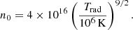 $$ \begin{aligned} n_0 = 4 \times 10^{16} \left( \frac{T_{\rm rad}}{10^6 \,\mathrm{K}} \right)^{9/2} . \end{aligned} $$