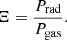 $$ \begin{aligned} \Xi = \frac{P_{\rm rad}}{P_{\rm gas}}. \end{aligned} $$