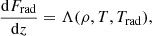 $$ \begin{aligned} \frac{\mathrm{d} F_{\rm rad}}{\mathrm{d}z} = \Lambda (\rho , T, T_{\rm rad}), \end{aligned} $$