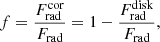 $$ \begin{aligned} f = \frac{F_{\rm rad}^\mathrm{cor}}{F_{\rm rad}} = 1 - \frac{F_{\rm rad}^\mathrm{disk}}{F_{\rm rad}}, \end{aligned} $$