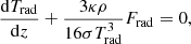 $$ \begin{aligned} \frac{\mathrm{d}T_{\rm rad}}{\mathrm{d}z} + \frac{3 \kappa \rho }{16 \sigma T_{\rm rad}^3} F_{\rm rad} = 0, \end{aligned} $$